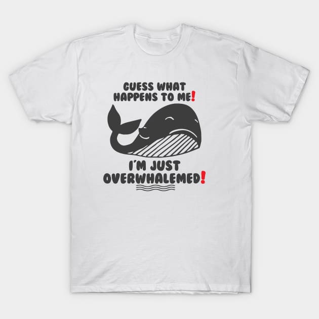 Funny Guess what happens to me! I'm just Overwhalemed! T-Shirt by Calisi